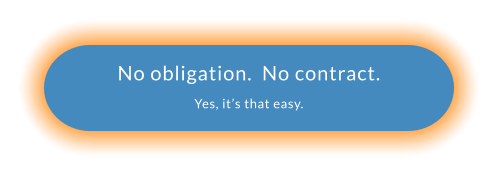 No obligation.  No contract.  Yes, it’s that easy.